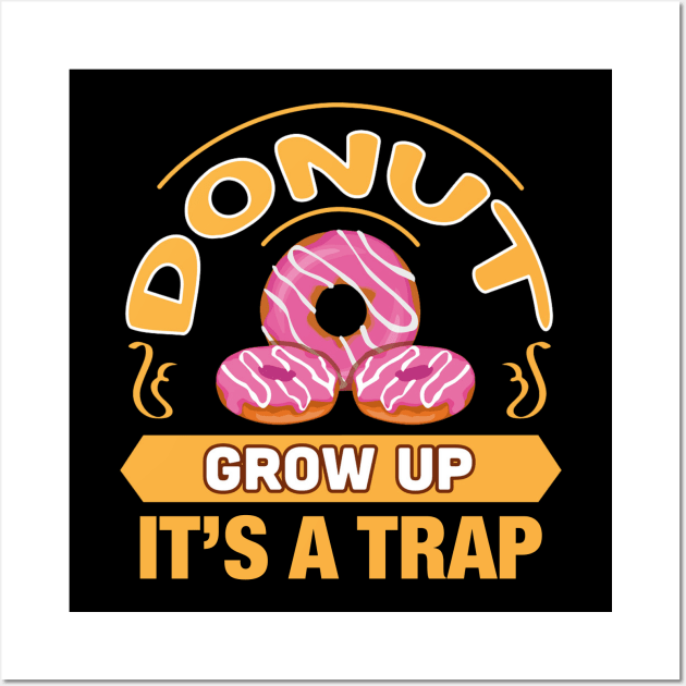 Donut Grow Up It's a Trap Funny Gift For Donut Lovers Wall Art by BadDesignCo